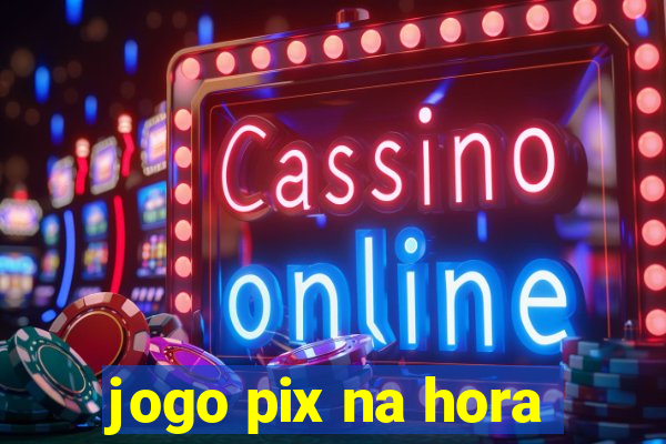 jogo pix na hora